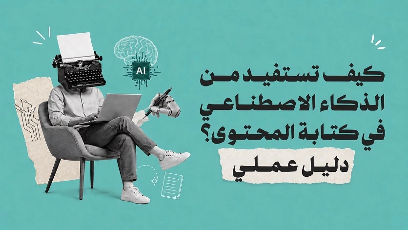 كيف تستفيد من الذكاء الاصطناعي في كتابة المحتوى؟ دليل عملي